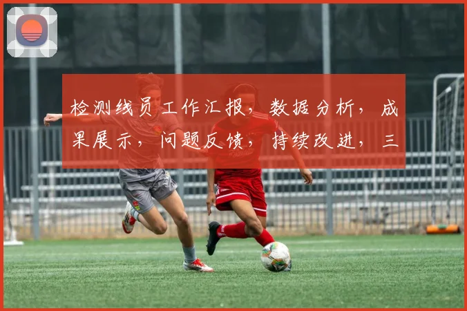 检测线员工作汇报，数据分析，成果展示，问题反馈，持续改进，三维度综合评估